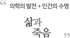 의학의 발전 +인간의 수명 삶과 죽음